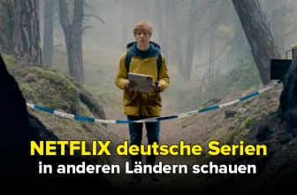 Netflix deutsche Serien in anderen Ländern schauen