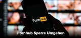 Pornhub VPN: Netzsperre adé – so streamen Sie sicher und anonym